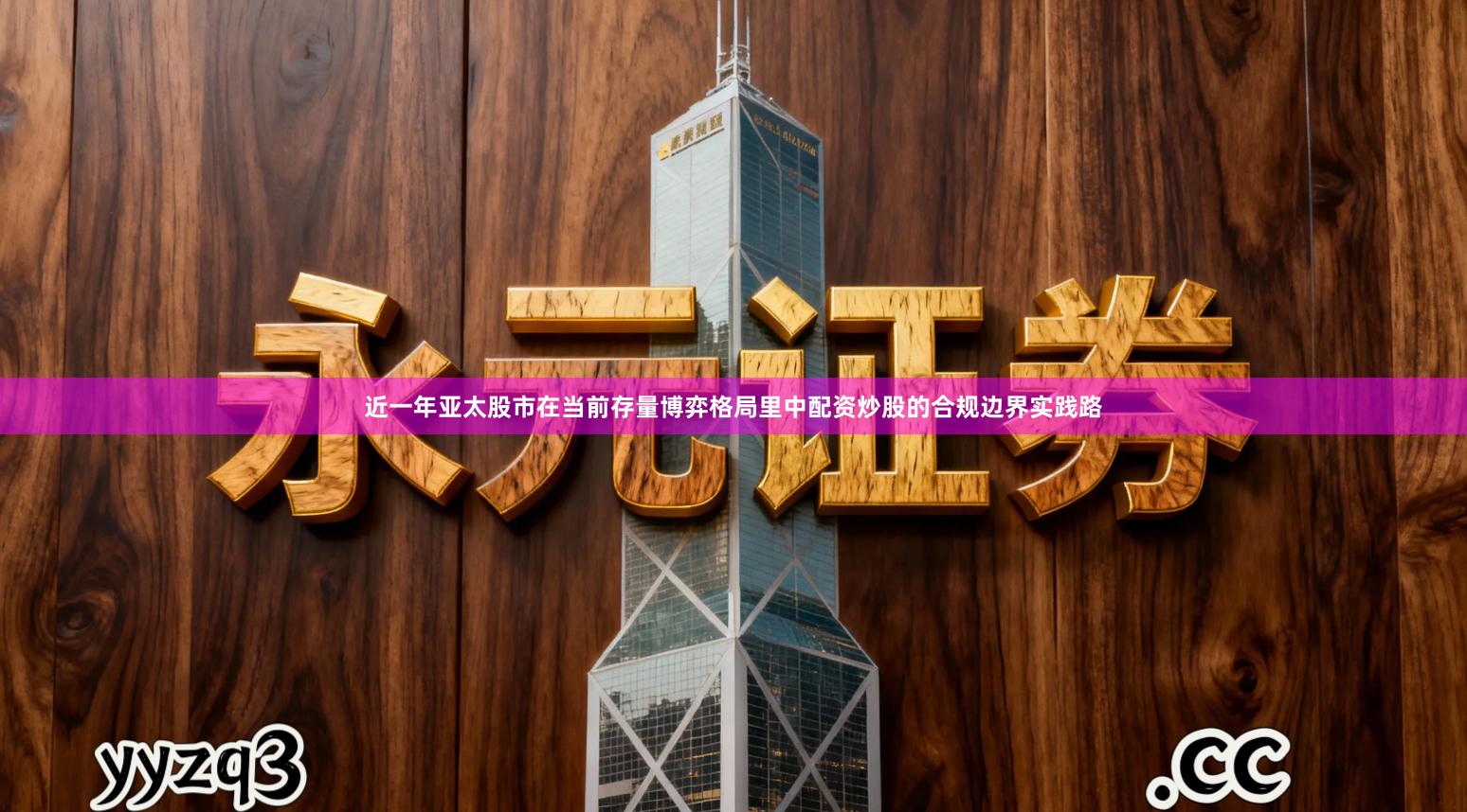 近一年亚太股市在当前存量博弈格局里中配资炒股的合规边界实践路