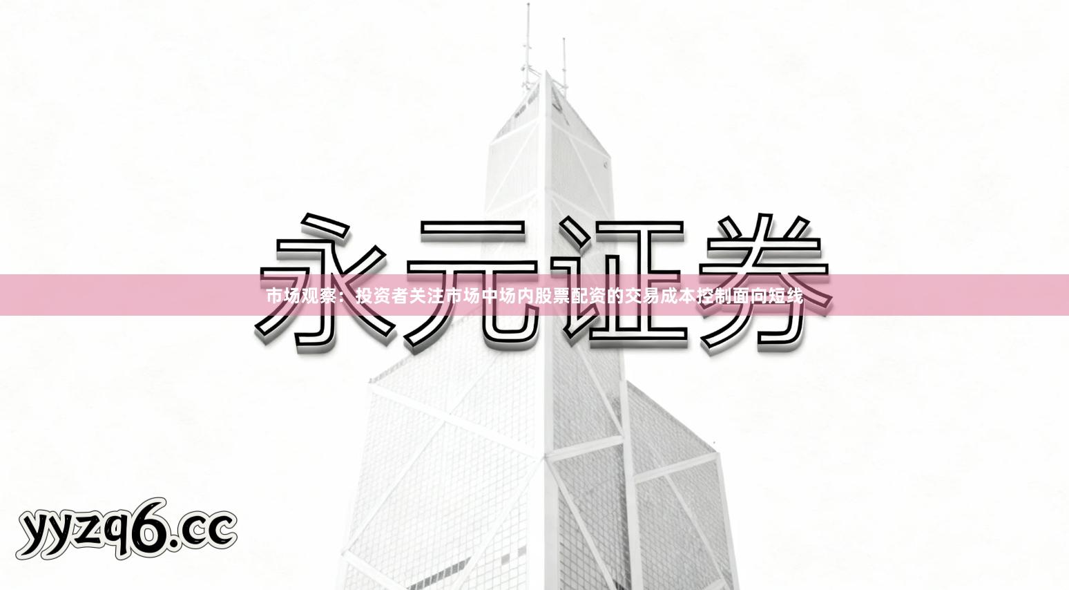 市场观察：投资者关注市场中场内股票配资的交易成本控制面向短线