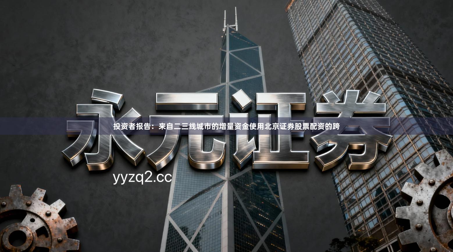 投资者报告：来自二三线城市的增量资金使用北京证券股票配资的跨