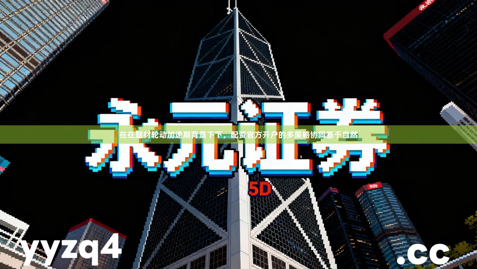 在在题材轮动加速期背景下下，配资官方开户的多策略协同基于自然