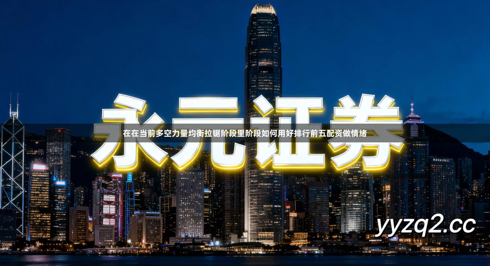 在在当前多空力量均衡拉锯阶段里阶段如何用好排行前五配资做情绪