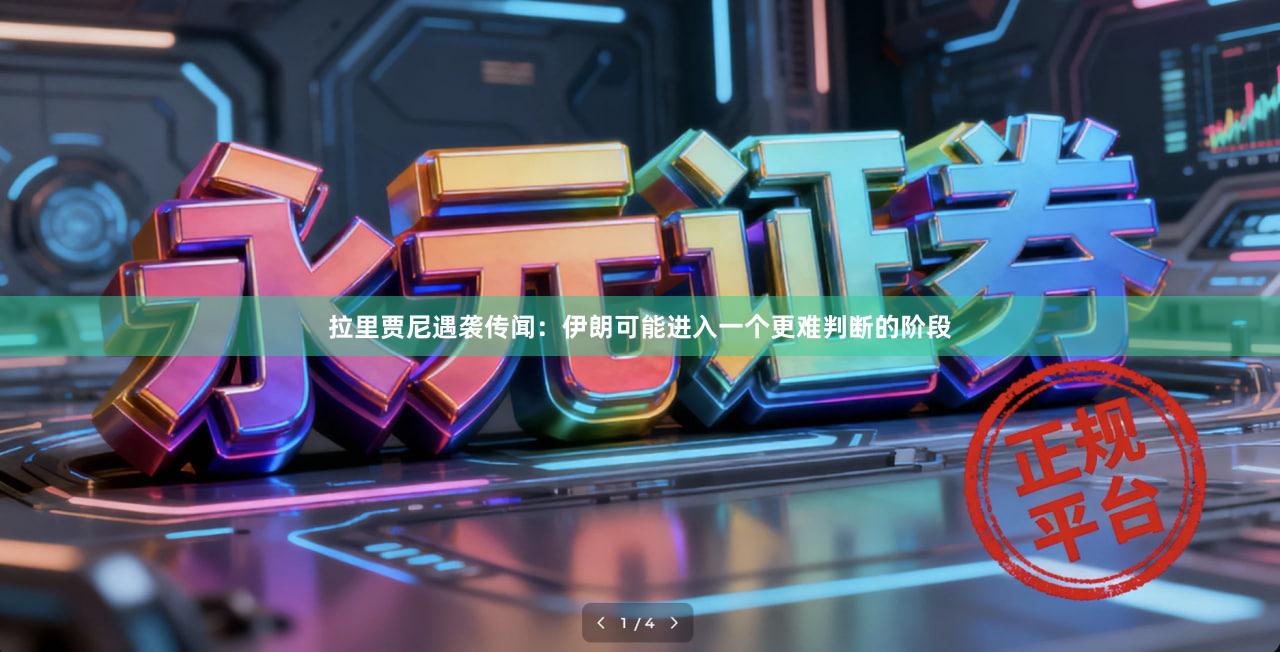 拉里贾尼遇袭传闻：伊朗可能进入一个更难判断的阶段