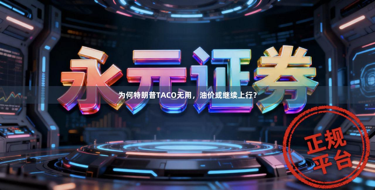 为何特朗普TACO无用，油价或继续上行？